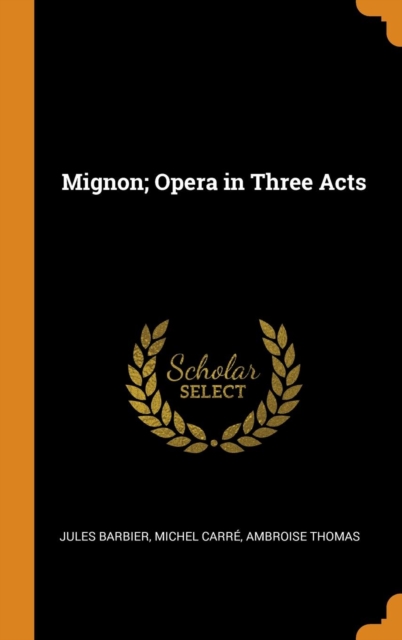Mignon; Opera in Three Acts, Hardback Book
