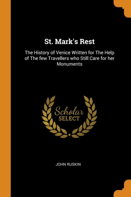 St. Mark's Rest : The History of Venice Written for the Help of the Few Travellers Who Still Care for Her Monuments, Paperback / softback Book