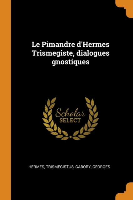 Le Pimandre d'Hermes Trismegiste, Dialogues Gnostiques, Paperback / softback Book