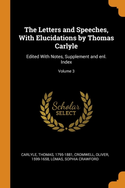 The Letters and Speeches, with Elucidations by Thomas Carlyle : Edited with Notes, Supplement and Enl. Index; Volume 3, Paperback / softback Book