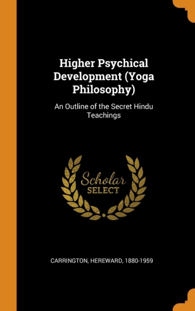 Higher Psychical Development (Yoga Philosophy) : An Outline of the Secret Hindu Teachings, Hardback Book