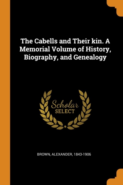 The Cabells and Their Kin. a Memorial Volume of History, Biography, and Genealogy, Paperback / softback Book