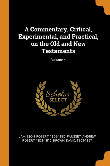 A Commentary, Critical, Experimental, and Practical, on the Old and New Testaments; Volume 4, Paperback / softback Book