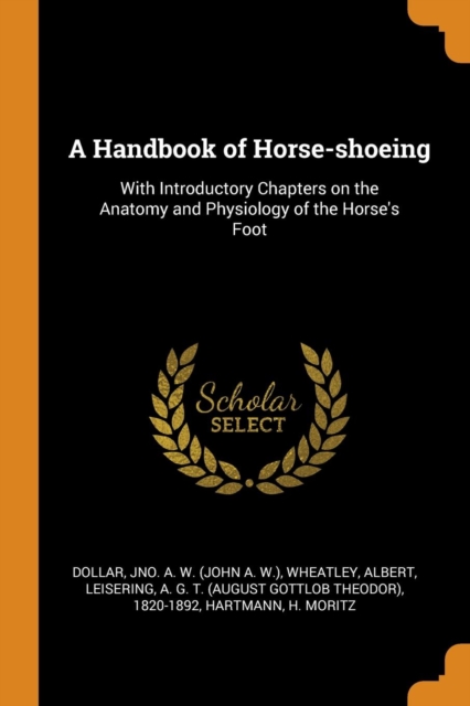 A Handbook of Horse-Shoeing : With Introductory Chapters on the Anatomy and Physiology of the Horse's Foot, Paperback / softback Book