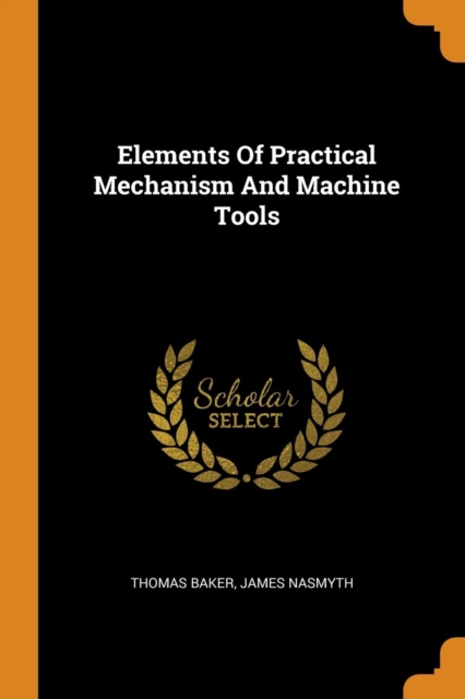 Elements of Practical Mechanism and Machine Tools, Paperback / softback Book