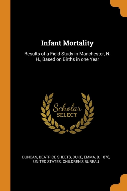 Infant Mortality : Results of a Field Study in Manchester, N. H., Based on Births in One Year, Paperback / softback Book