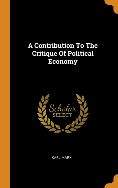 A Contribution To The Critique Of Political Economy, Hardback Book
