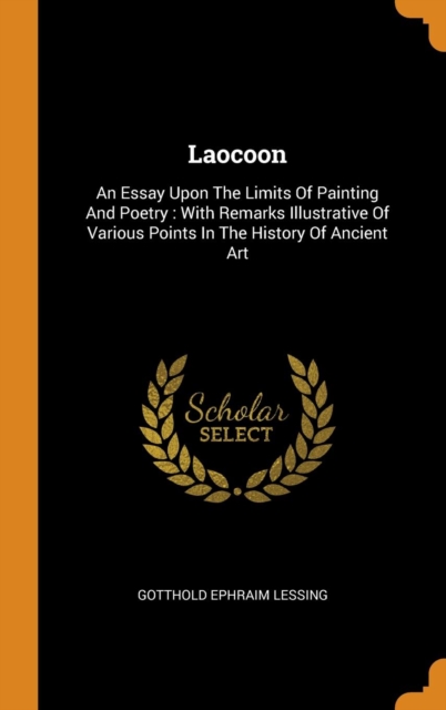 Laocoon : An Essay Upon the Limits of Painting and Poetry: With Remarks Illustrative of Various Points in the History of Ancient Art, Hardback Book