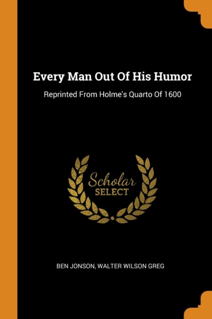 Every Man Out of His Humor : Reprinted from Holme's Quarto of 1600, Paperback / softback Book