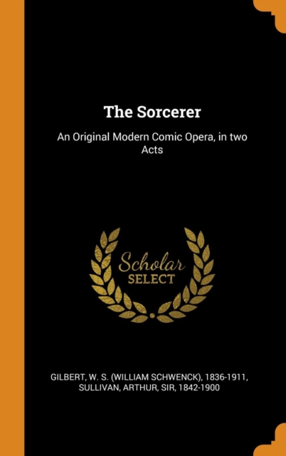 The Sorcerer : An Original Modern Comic Opera, in Two Acts, Hardback Book