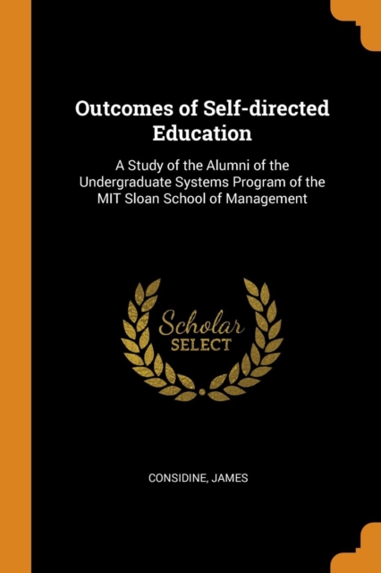 Outcomes of Self-Directed Education : A Study of the Alumni of the Undergraduate Systems Program of the Mit Sloan School of Management, Paperback / softback Book