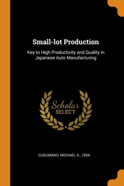 Small-lot Production : Key to High Productivity and Quality in Japanese Auto Manufacturing, Paperback Book