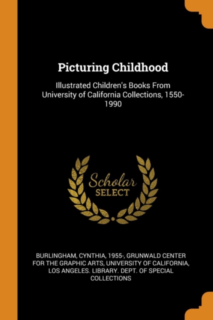 Picturing Childhood : Illustrated Children's Books From University of California Collections, 1550-1990, Paperback Book