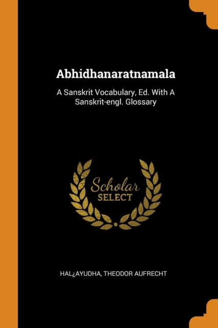 Abhidhanaratnamala : A Sanskrit Vocabulary, Ed. With A Sanskrit-engl. Glossary, Paperback Book