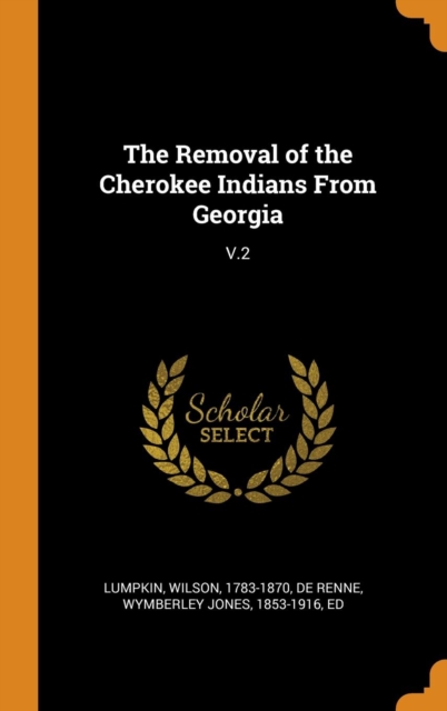 The Removal of the Cherokee Indians from Georgia : V.2, Hardback Book