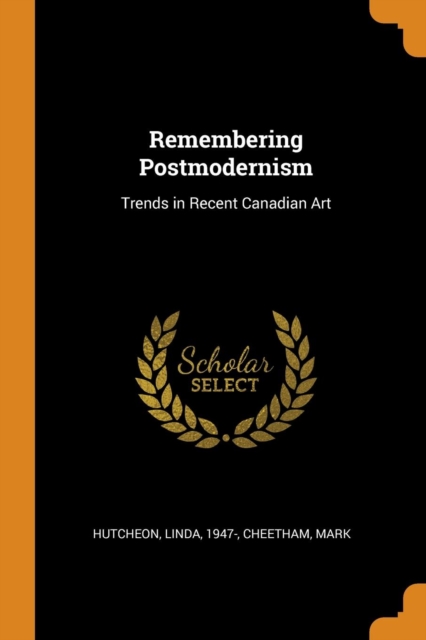 Remembering Postmodernism : Trends in Recent Canadian Art, Paperback / softback Book
