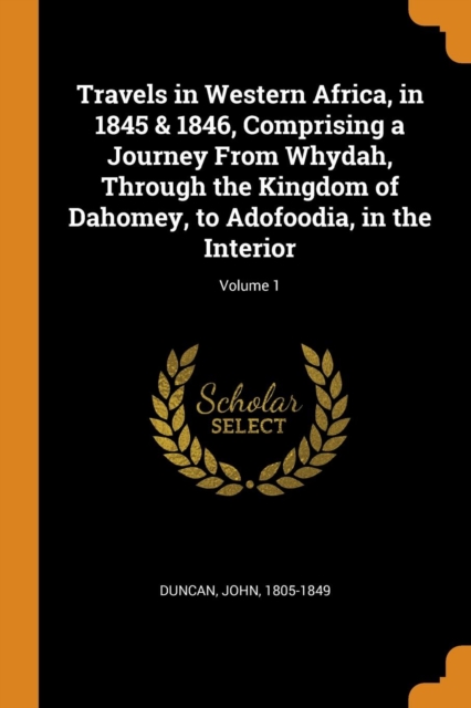 Travels in Western Africa, in 1845 & 1846, Comprising a Journey from Whydah, Through the Kingdom of Dahomey, to Adofoodia, in the Interior; Volume 1, Paperback / softback Book