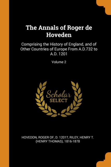 The Annals of Roger de Hoveden : Comprising the History of England, and of Other Countries of Europe from A.D.732 to A.D. 1201; Volume 2, Paperback / softback Book