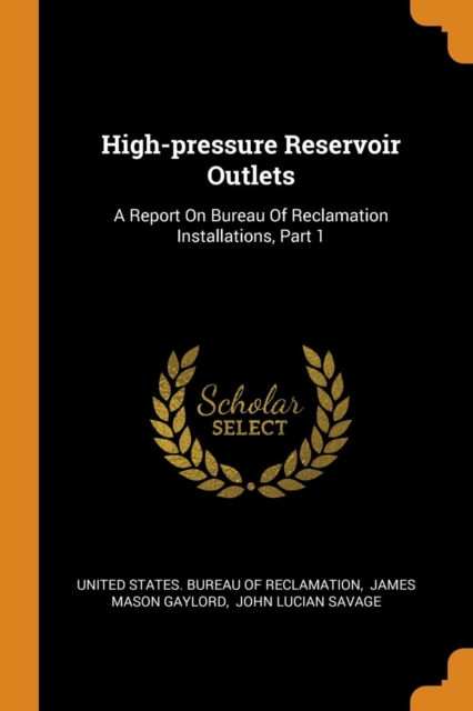High-Pressure Reservoir Outlets : A Report on Bureau of Reclamation Installations, Part 1, Paperback / softback Book