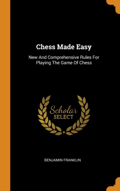 Chess Made Easy : New And Comprehensive Rules For Playing The Game Of Chess, Hardback Book