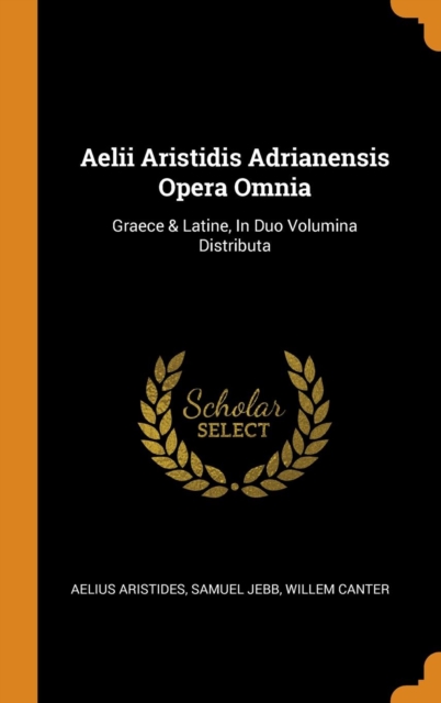 Aelii Aristidis Adrianensis Opera Omnia : Graece & Latine, In Duo Volumina Distributa, Hardback Book