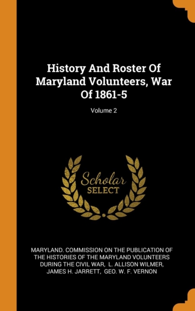 History and Roster of Maryland Volunteers, War of 1861-5; Volume 2, Hardback Book