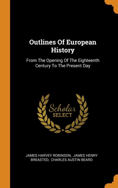 Outlines Of European History : From The Opening Of The Eighteenth Century To The Present Day, Hardback Book