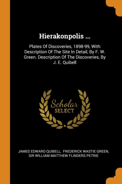 Hierakonpolis ... : Plates Of Discoveries, 1898-99, With Description Of The Site In Detail, By F. W. Green. Description Of The Discoveries, By J. E. Quibell, Paperback Book