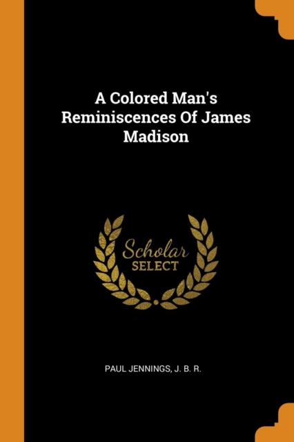 A Colored Man's Reminiscences of James Madison, Paperback / softback Book