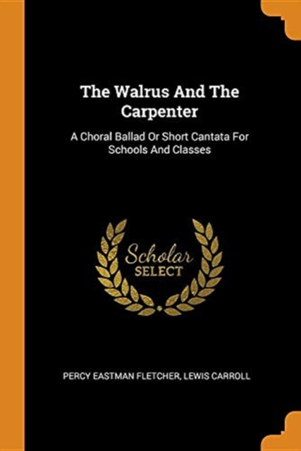 The Walrus and the Carpenter : A Choral Ballad or Short Cantata for Schools and Classes, Paperback / softback Book