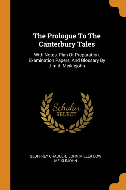 The Prologue to the Canterbury Tales : With Notes, Plan of Preparation, Examination Papers, and Glossary by J.M.D. Meiklejohn, Paperback / softback Book