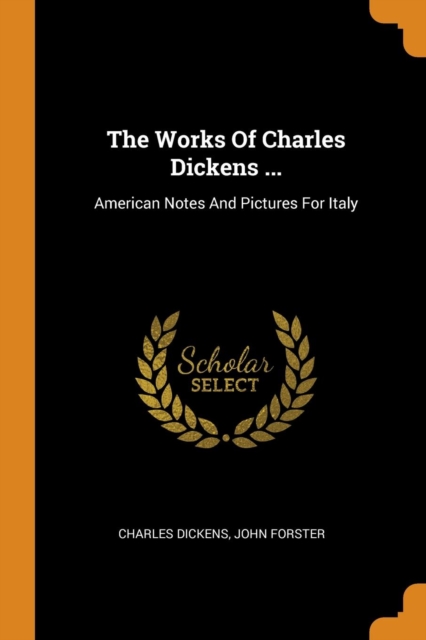 The Works Of Charles Dickens ... : American Notes And Pictures For Italy, Paperback Book