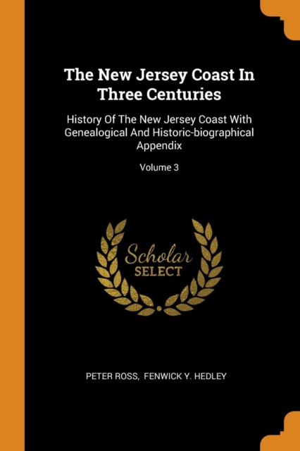 The New Jersey Coast in Three Centuries : History of the New Jersey Coast with Genealogical and Historic-Biographical Appendix; Volume 3, Paperback / softback Book