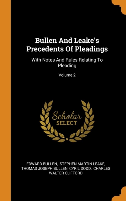 Bullen And Leake's Precedents Of Pleadings : With Notes And Rules Relating To Pleading; Volume 2, Hardback Book