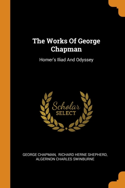 The Works of George Chapman : Homer's Iliad and Odyssey, Paperback / softback Book