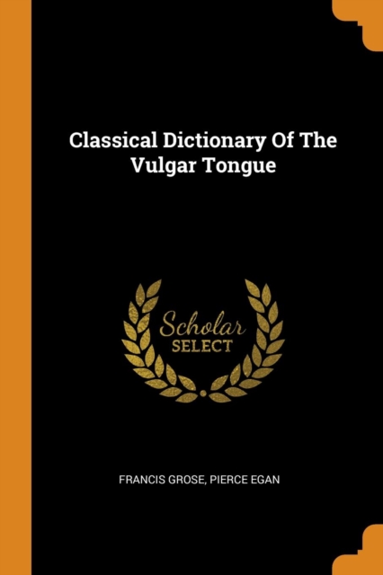 Classical Dictionary of the Vulgar Tongue, Paperback / softback Book