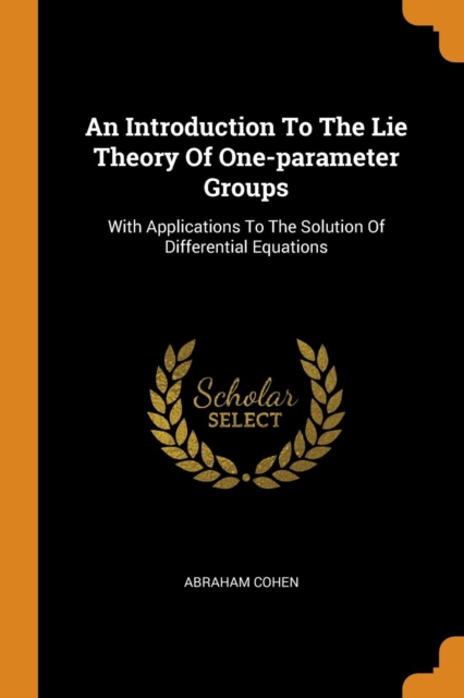 An Introduction to the Lie Theory of One-Parameter Groups : With Applications to the Solution of Differential Equations, Paperback / softback Book