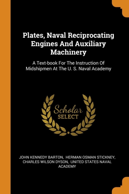 Plates, Naval Reciprocating Engines and Auxiliary Machinery : A Text-Book for the Instruction of Midshipmen at the U. S. Naval Academy, Paperback / softback Book