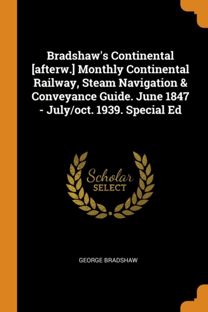 Bradshaw's Continental [afterw.] Monthly Continental Railway, Steam Navigation & Conveyance Guide. June 1847 - July/Oct. 1939. Special Ed, Paperback / softback Book