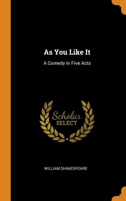 As You Like It : A Comedy in Five Acts, Hardback Book