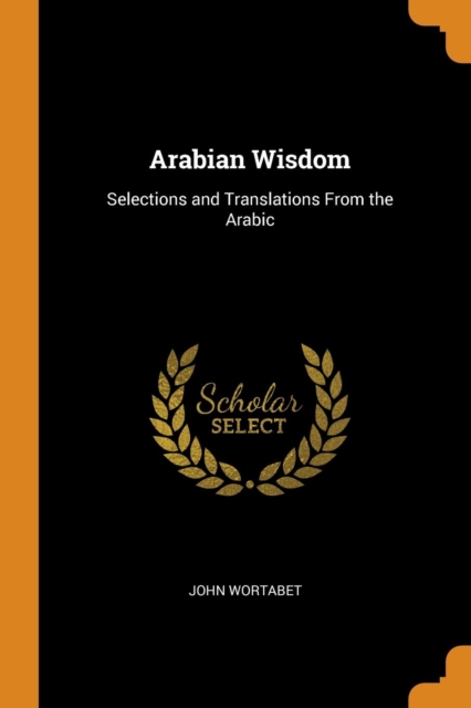 Arabian Wisdom : Selections and Translations from the Arabic, Paperback / softback Book