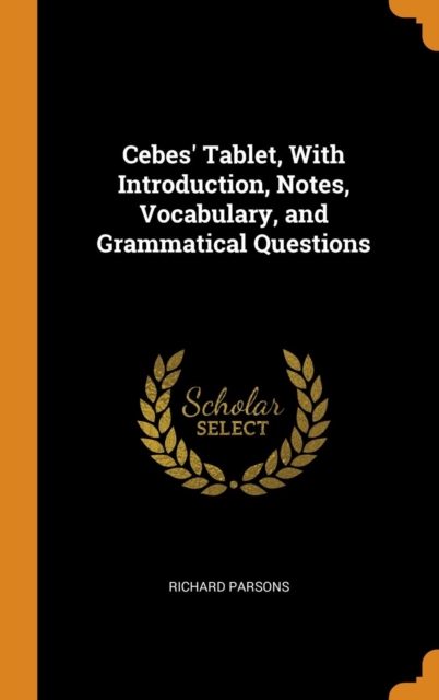 Cebes' Tablet, with Introduction, Notes, Vocabulary, and Grammatical Questions, Hardback Book