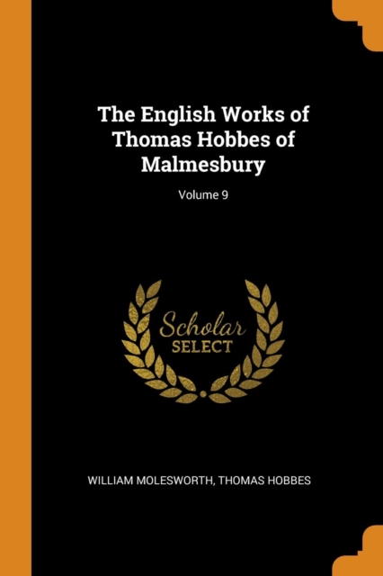 The English Works of Thomas Hobbes of Malmesbury; Volume 9, Paperback / softback Book