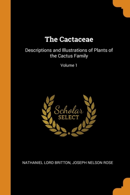 The Cactaceae : Descriptions and Illustrations of Plants of the Cactus Family; Volume 1, Paperback / softback Book