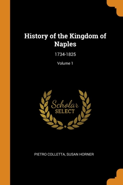 History of the Kingdom of Naples : 1734-1825; Volume 1, Paperback Book