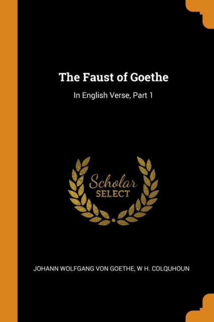 The Faust of Goethe : In English Verse, Part 1, Paperback / softback Book
