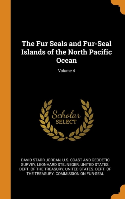 The Fur Seals and Fur-Seal Islands of the North Pacific Ocean; Volume 4, Hardback Book
