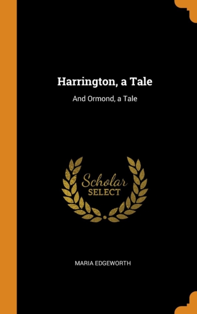 Harrington, a Tale : And Ormond, a Tale, Hardback Book