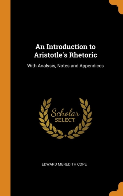 An Introduction to Aristotle's Rhetoric : With Analysis, Notes and Appendices, Hardback Book