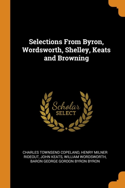 Selections From Byron, Wordsworth, Shelley, Keats and Browning, Paperback Book